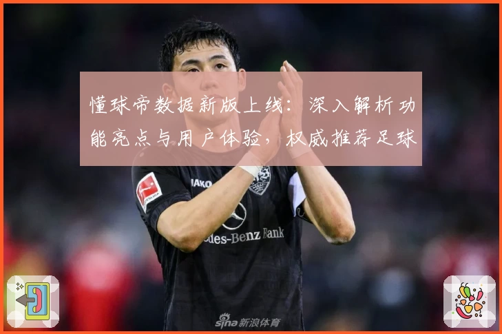 懂球帝数据新版上线：深入解析功能亮点与用户体验，权威推荐足球爱好者必备工具