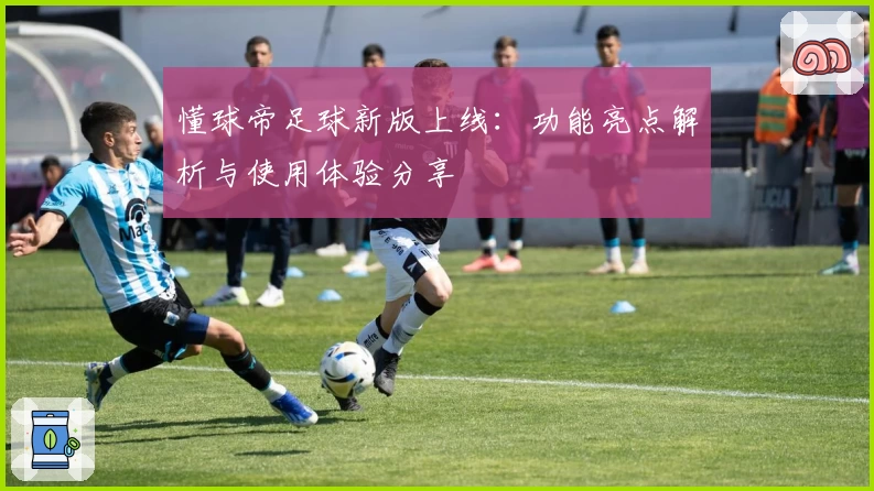 懂球帝足球新版上线：功能亮点解析与使用体验分享