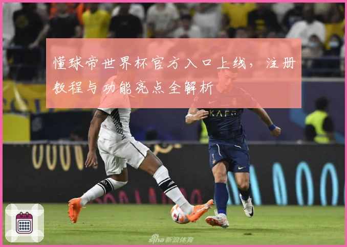 懂球帝世界杯官方入口上线，注册教程与功能亮点全解析