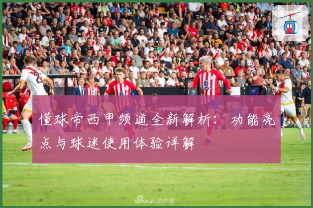 懂球帝西甲频道全新解析：功能亮点与球迷使用体验详解
