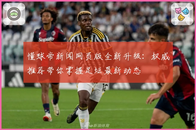 懂球帝新闻网页版全新升级：权威推荐带你掌握足坛最新动态