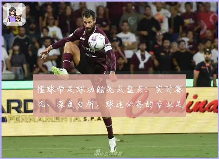 懂球帝足球功能亮点盘点:实时赛况、深度分析、球迷必备的专业足球资讯平台