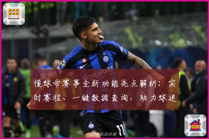 懂球帝赛事全新功能亮点解析：实时赛程、一键数据查询，助力球迷畅享精彩体验