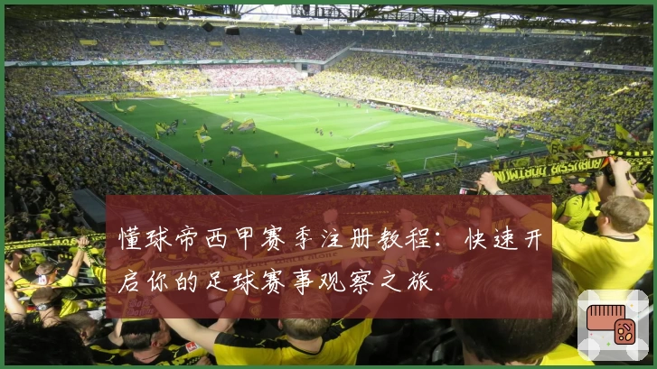 懂球帝西甲赛季注册教程：快速开启你的足球赛事观察之旅