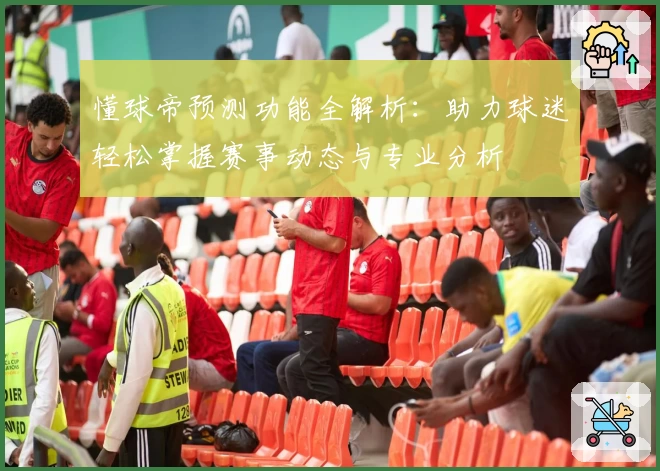 懂球帝预测功能全解析：助力球迷轻松掌握赛事动态与专业分析